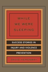A book titled, "While We Were Sleeping, Success Stories in Injury and Violence Prevention" by David Hemenway.